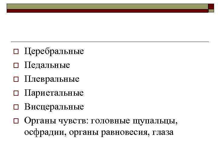 o o o Церебральные Педальные Плевральные Париетальные Висцеральные Органы чувств: головные щупальцы, осфрадии, органы