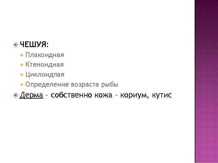  ЧЕШУЯ: Плакоидная Ктеноидная Циклоидпая Определение возраста рыбы Дерма – собственно кожа – кориум,