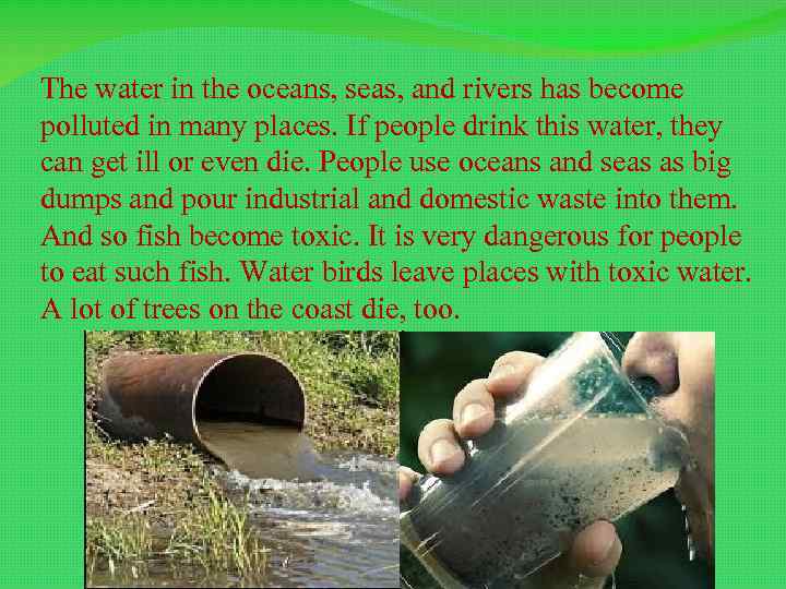 The water in the oceans, seas, and rivers has become polluted in many places.