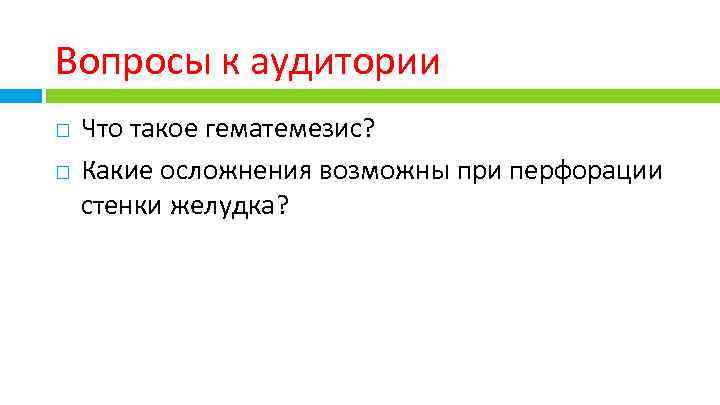 Вопросы к аудитории Что такое гематемезис? Какие осложнения возможны при перфорации стенки желудка? 