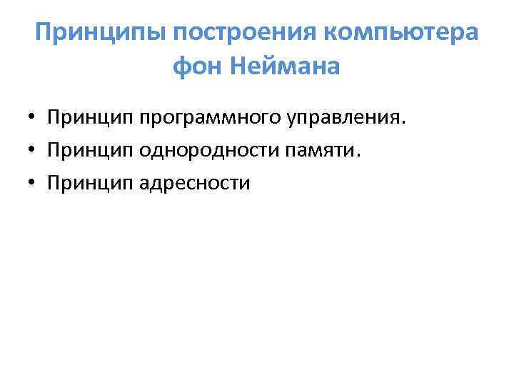 Принципы построения компьютера фон Неймана • Принцип программного управления. • Принцип однородности памяти. •