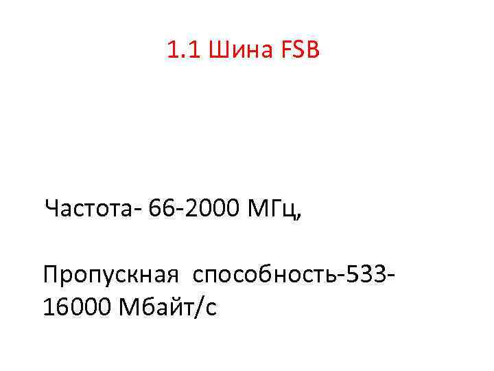  1. 1 Шина FSB Частота- 66 -2000 МГц, Пропускная способность-53316000 Мбайт/с 