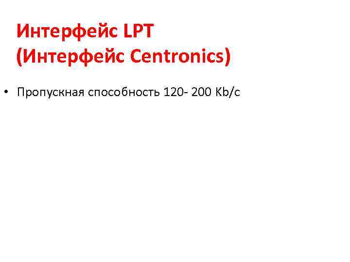 Интерфейс LPT (Интерфейс Сentronics) • Пропускная способность 120 - 200 Kb/с 