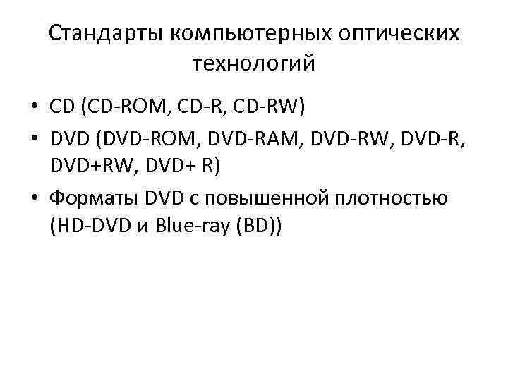 Стандарты компьютерных оптических технологий • CD (CD-ROM, CD-RW) • DVD (DVD-ROM, DVD-RAM, DVD-RW, DVD-R,