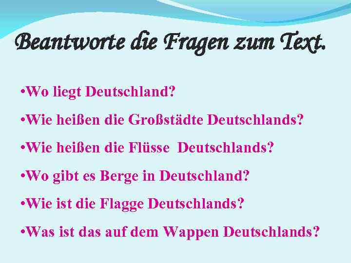 Beantworte die Fragen zum Text. • Wo liegt Deutschland? • Wie heißen die Großstädte