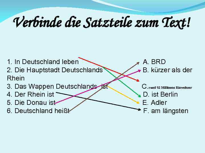 Verbinde die Satzteile zum Text! 1. In Deutschland leben 2. Die Hauptstadt Deutschlands Rhein