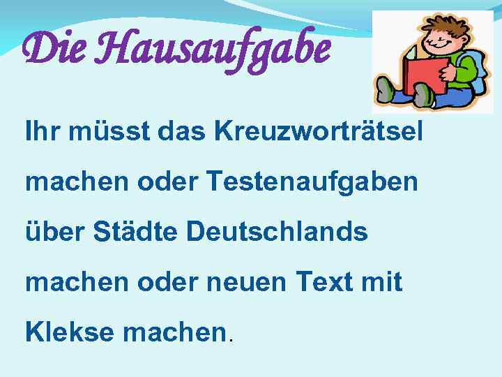 Die Hausaufgabe Ihr müsst das Kreuzworträtsel machen oder Testenaufgaben über Städte Deutschlands machen oder