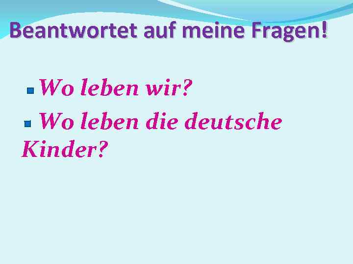 Beantwortet auf meine Fragen! Wo leben wir? Wo leben die deutsche Kinder? 