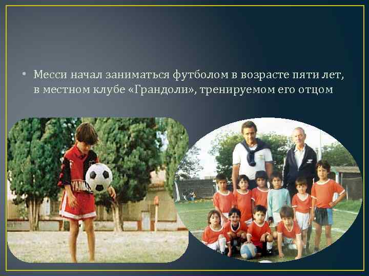  • Месси начал заниматься футболом в возрасте пяти лет, в местном клубе «Грандоли»