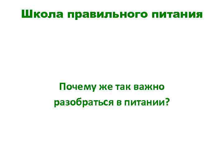 Школа правильного питания Почему же так важно разобраться в питании? 