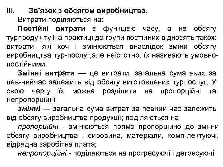 III. Зв'язок з обсягом виробництва. Витрати поділяються на: Постійні витрати є функцією часу, а