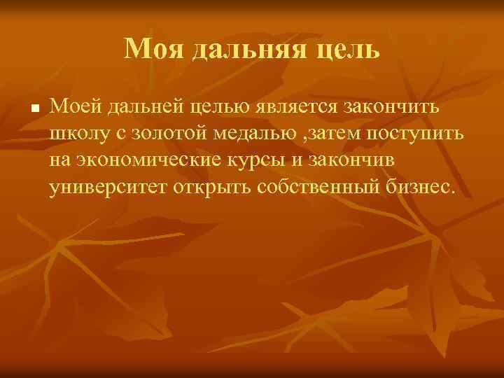 Моя дальняя цель n Моей дальней целью является закончить школу с золотой медалью ,