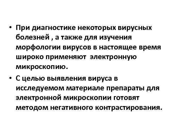  • При диагностике некоторых вирусных болезней , а также для изучения морфологии вирусов