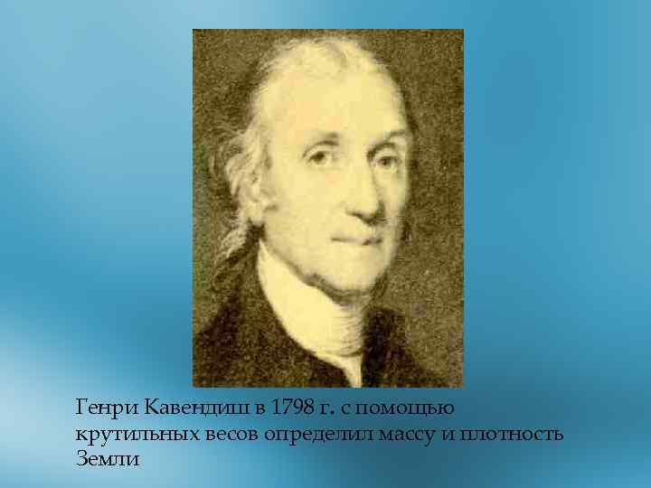 Генри Кавендиш в 1798 г. с помощью крутильных весов определил массу и плотность Земли