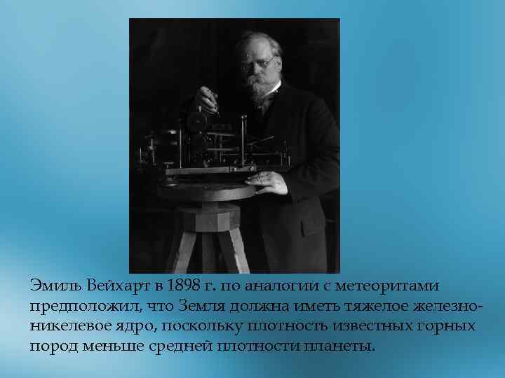 Эмиль Вейхарт в 1898 г. по аналогии с метеоритами предположил, что Земля должна иметь