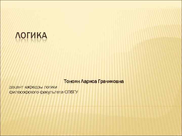 Тоноян Лариса Грачиковна доцент кафедры логики философского факультета СПб. ГУ 