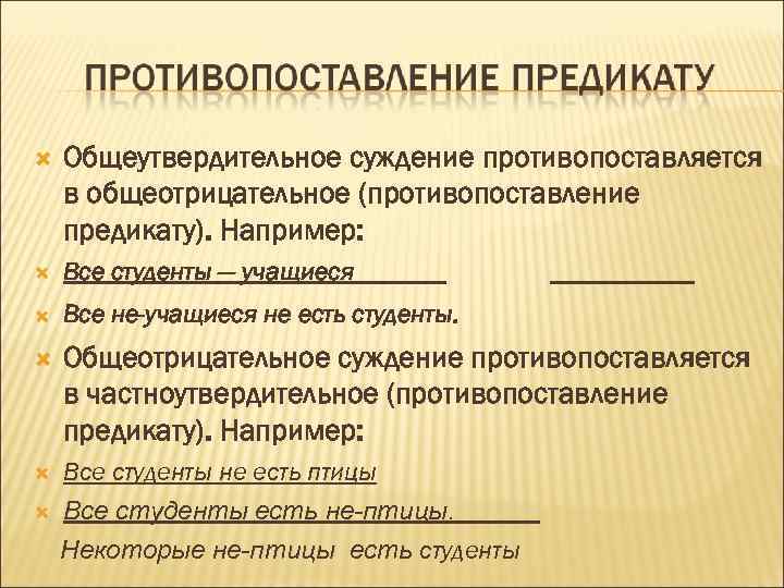  Общеутвердительное суждение противопоставляется в общеотрицательное (противопоставление предикату). Например: Все студенты — учащиеся Все