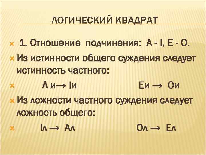 ЛОГИЧЕСКИЙ КВАДРАТ 1. Отношение подчинения: A - I, E - O. Из истинности общего