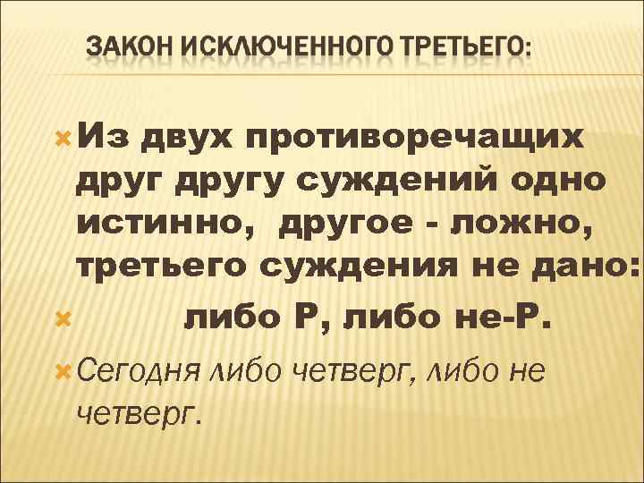  Из двух противоречащих другу суждений одно истинно, другое - ложно, третьего суждения не