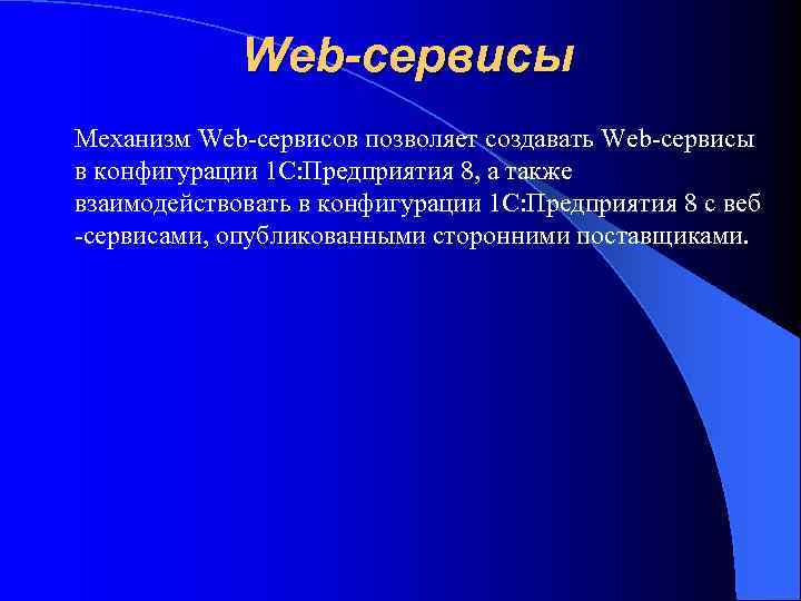 Web-сервисы Механизм Web-сервисов позволяет создавать Web-сервисы в конфигурации 1 С: Предприятия 8, а также
