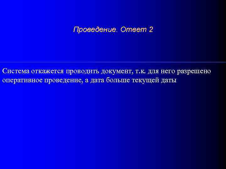 Проведение. Ответ 2 Система откажется проводить документ, т. к. для него разрешено оперативное проведение,