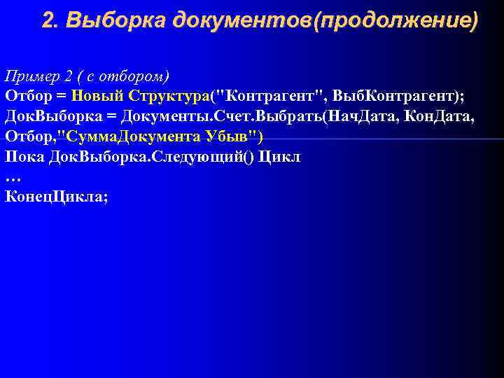 2. Выборка документов(продолжение) Пример 2 ( с отбором) Отбор = Новый Структура("Контрагент", Выб. Контрагент);