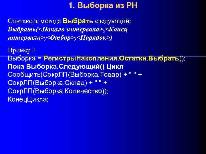 1. Выборка из РН Синтаксис метода Выбрать следующий: Выбрать(<Начало интервала>, <Конец интервала>, <Отбор>, <Порядок>)