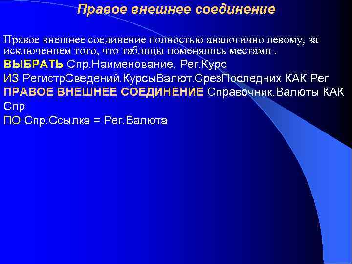 Правое внешнее соединение полностью аналогично левому, за исключением того, что таблицы поменялись местами. ВЫБРАТЬ