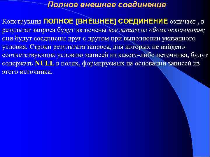 Полное внешнее соединение Конструкция ПОЛНОЕ [ВНЕШНЕЕ] СОЕДИНЕНИЕ означает , в результат запроса будут включены