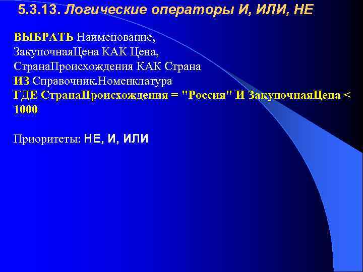 5. 3. 13. Логические операторы И, ИЛИ, НЕ ВЫБРАТЬ Наименование, Закупочная. Цена КАК Цена,