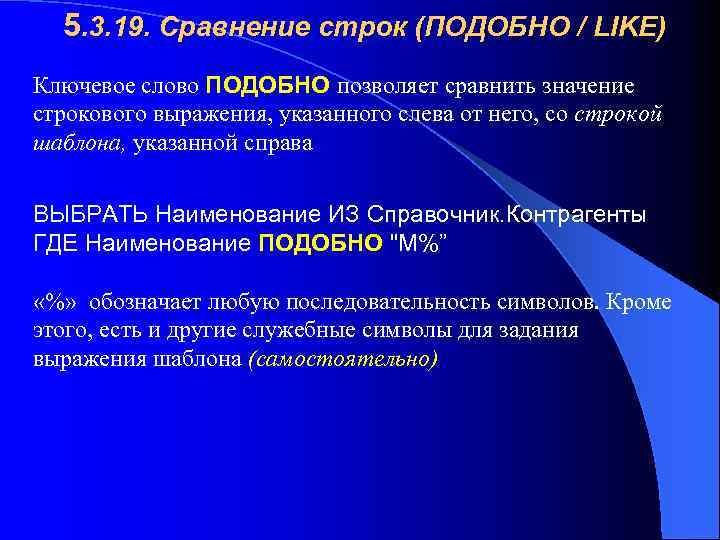 5. 3. 19. Сравнение строк (ПОДОБНО / LIKE) Ключевое слово ПОДОБНО позволяет сравнить значение