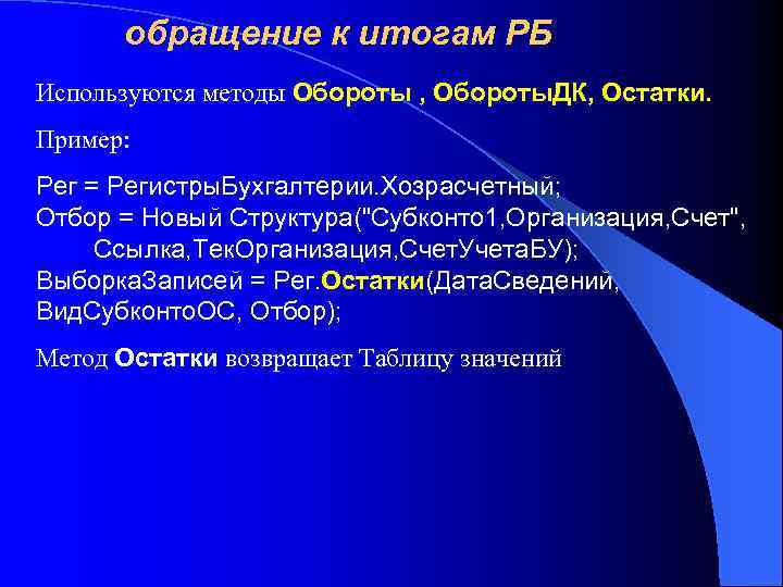 обращение к итогам РБ Используются методы Обороты , Обороты. ДК, Остатки. Пример: Рег =