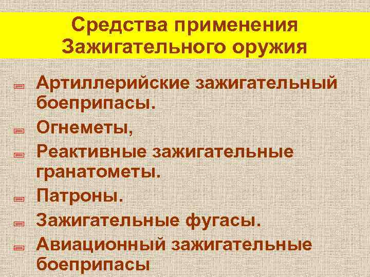 Средства применения Зажигательного оружия ; ; ; Артиллерийские зажигательный боеприпасы. Огнеметы, Реактивные зажигательные гранатометы.