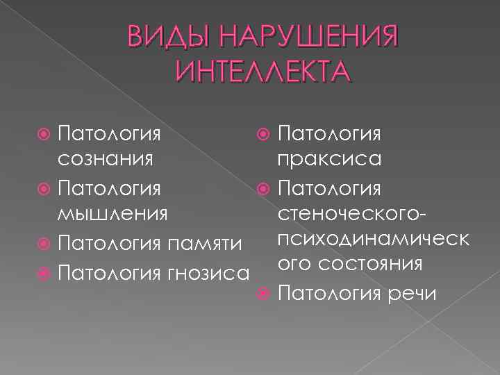 ВИДЫ НАРУШЕНИЯ ИНТЕЛЛЕКТА Патология праксиса сознания Патология мышления стеноческогопсиходинамическ Патология памяти ого состояния Патология