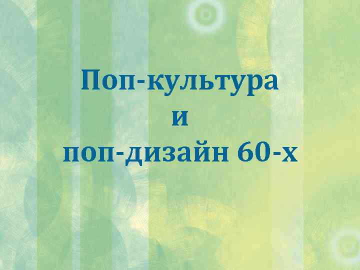Поп-культура и поп-дизайн 60 -х 