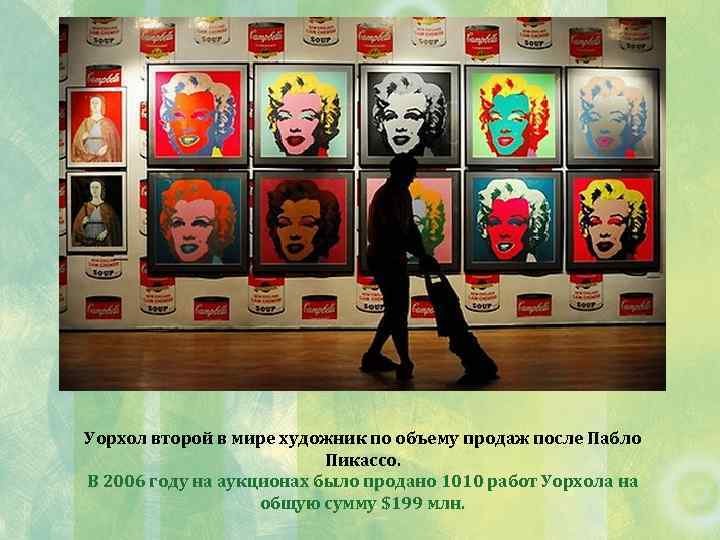 Уорхол второй в мире художник по объему продаж после Пабло Пикассо. В 2006 году