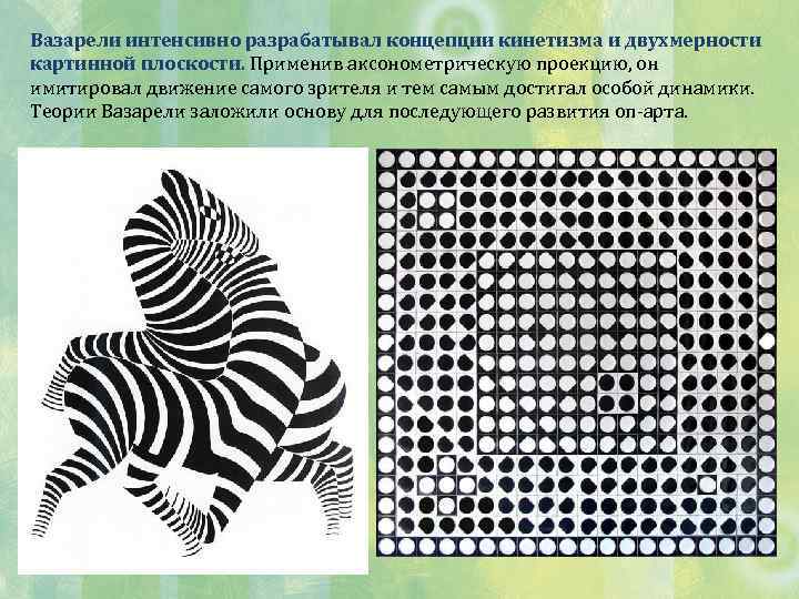 Вазарели интенсивно разрабатывал концепции кинетизма и двухмерности картинной плоскости. Применив аксонометрическую проекцию, он имитировал