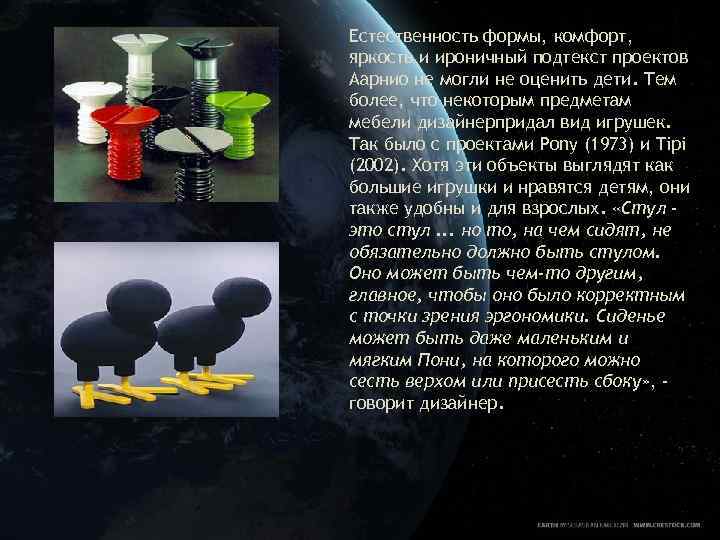 Естественность формы, комфорт, яркость и ироничный подтекст проектов Аарнио не могли не оценить дети.