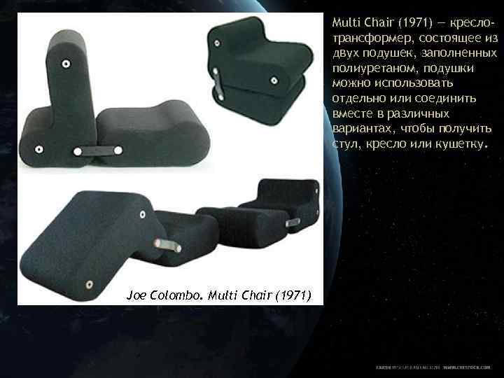 Multi Chair (1971) — креслотрансформер, состоящее из двух подушек, заполненных полиуретаном, подушки можно использовать