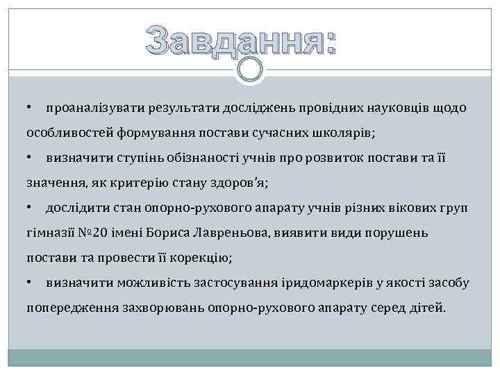 Завдання: • проаналізувати результати досліджень провідних науковців щодо особливостей формування постави сучасних школярів; •