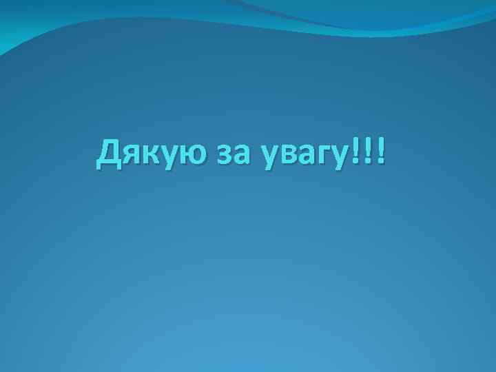 Дякую за увагу!!! 