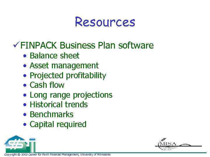 Resources ü FINPACK Business Plan software • • Balance sheet Asset management Projected profitability