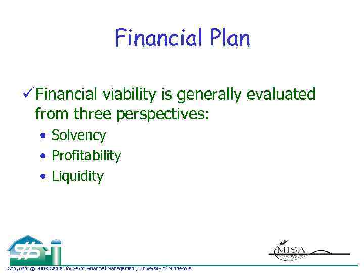 Financial Plan ü Financial viability is generally evaluated from three perspectives: • Solvency •