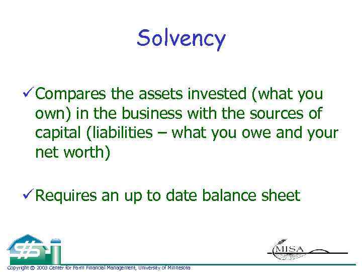 Solvency ü Compares the assets invested (what you own) in the business with the