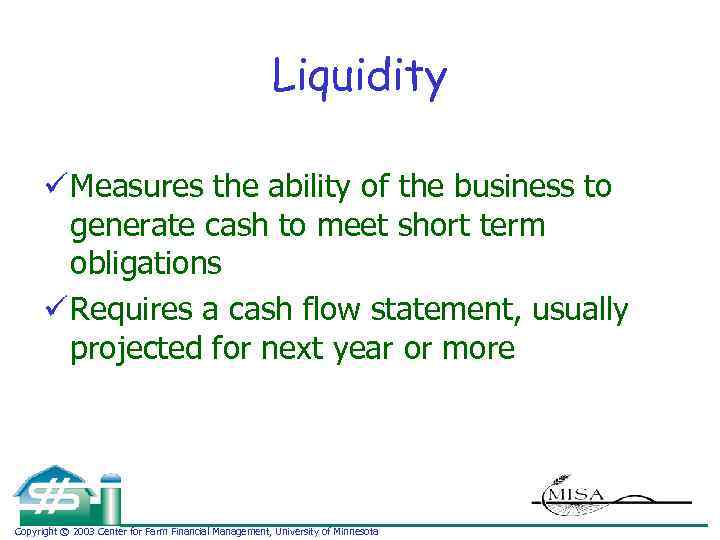 Liquidity ü Measures the ability of the business to generate cash to meet short