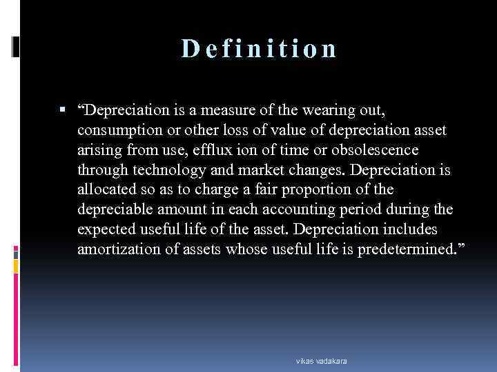 Definition “Depreciation is a measure of the wearing out, consumption or other loss of