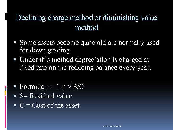 Declining charge method or diminishing value method Some assets become quite old are normally