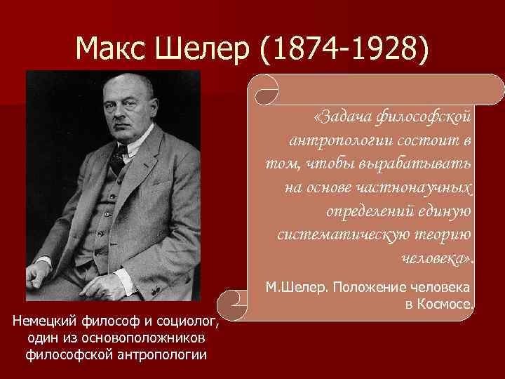Макс Шелер (1874 -1928) «Задача философской антропологии состоит в том, чтобы вырабатывать на основе