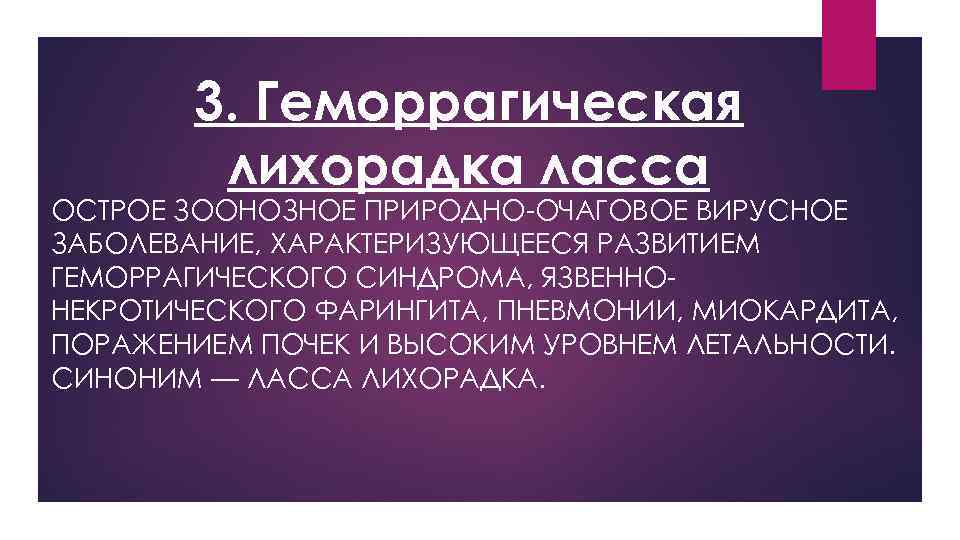 3. Геморрагическая лихорадка ласса ОСТРОЕ ЗООНОЗНОЕ ПРИРОДНО-ОЧАГОВОЕ ВИРУСНОЕ ЗАБОЛЕВАНИЕ, ХАРАКТЕРИЗУЮЩЕЕСЯ РАЗВИТИЕМ ГЕМОРРАГИЧЕСКОГО СИНДРОМА, ЯЗВЕННОНЕКРОТИЧЕСКОГО