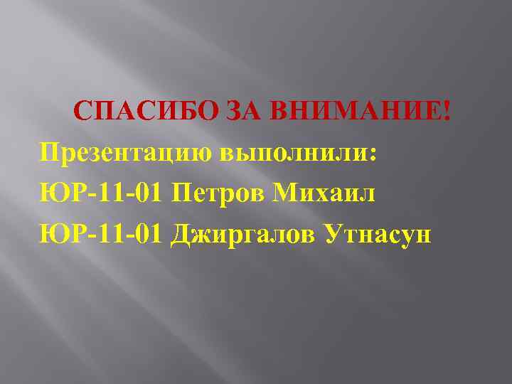  СПАСИБО ЗА ВНИМАНИЕ! Презентацию выполнили: ЮР-11 -01 Петров Михаил ЮР-11 -01 Джиргалов Утнасун